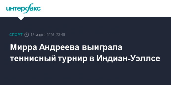 Мирра Андреева выиграла теннисный турнир в Индиан-Уэллсе