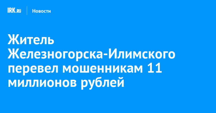 Житель Железногорска-Илимского перевел мошенникам 11 миллионов рублей