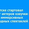 В Иркутске стартовал кастинг актеров озвучки в проект иммерсивных пешеходных спектаклей