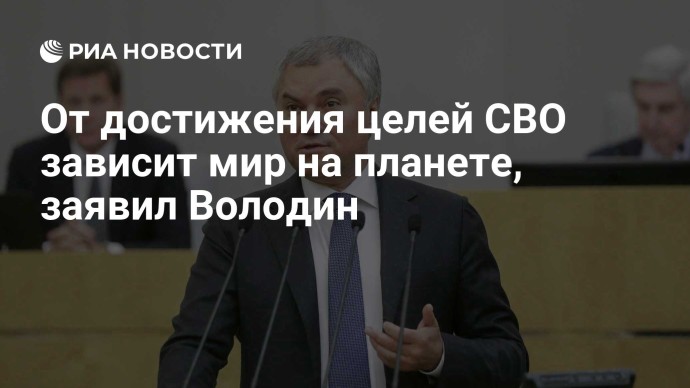 От достижения целей СВО зависит мир на планете, заявил Володин