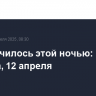Что случилось этой ночью: суббота, 12 апреля