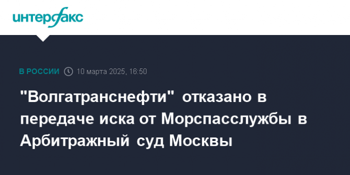 "Волгатранснефти" отказано в передаче иска от Морспасслужбы в Арбитражный суд Москвы