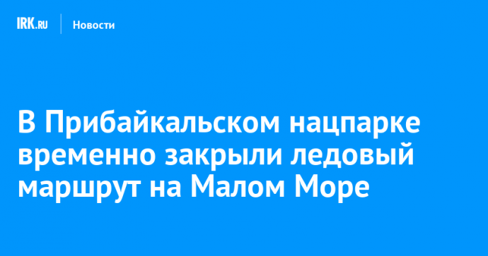 В Прибайкальском нацпарке временно закрыли ледовый маршрут на Малом Море