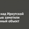 В небе над Иркутской областью заметили необычный объект