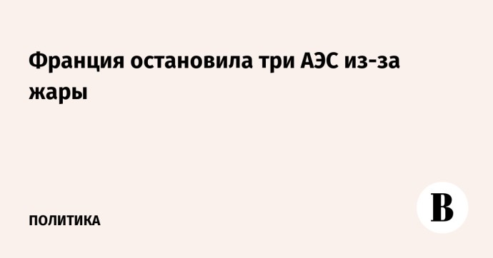 Франция остановила три АЭС из-за жары Франция остановила три АЭС из-за жары