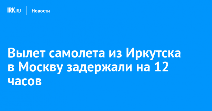 Вылет самолета из Иркутска в Москву задержали на 12 часов