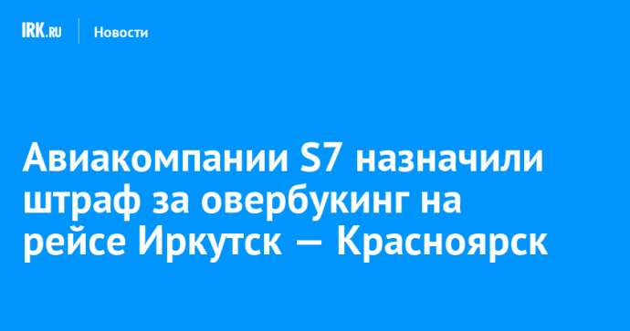 Авиакомпании S7 назначили штраф за овербукинг на рейсе Иркутск — Красноярск
