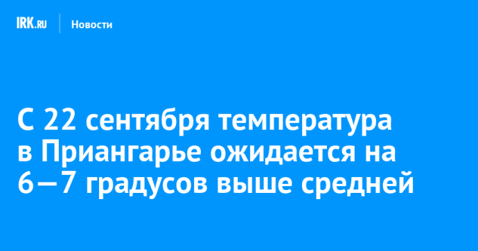 С 22 сентября температура в Приангарье ожидается на 6—7 градусов выше средней