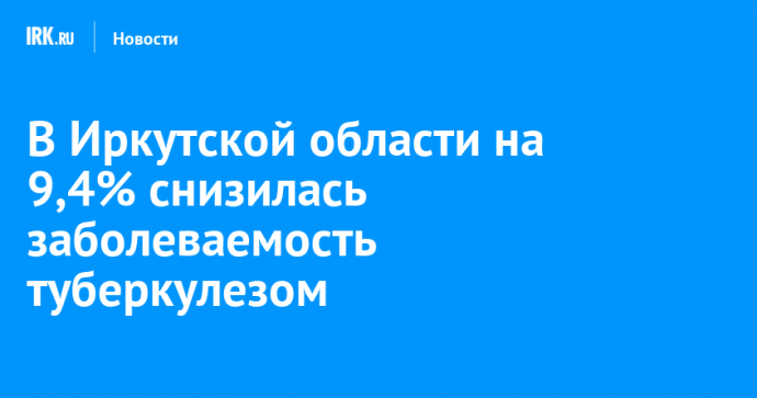 В Иркутской области на 9,4% снизилась заболеваемость туберкулезом