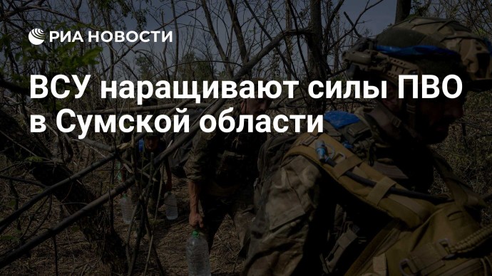ВСУ наращивают силы ПВО в Сумской области