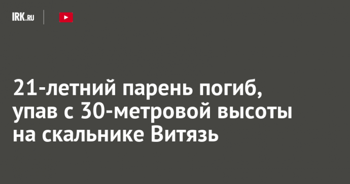 21-летний парень погиб, упав с 30-метровой высоты на скальнике Витязь