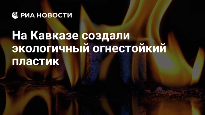 На Кавказе создали экологичный огнестойкий пластик