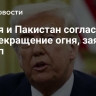 Индия и Пакистан согласились на прекращение огня, заявил Трамп