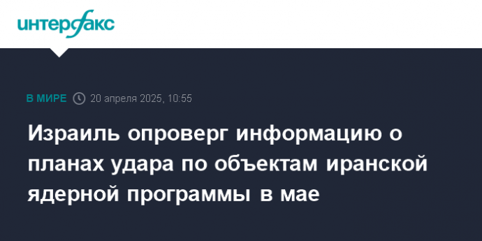 Израиль опроверг информацию о планах удара по объектам иранской ядерной программы в мае
