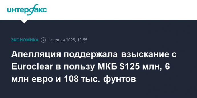 Апелляция поддержала взыскание с Euroclear в пользу МКБ $125 млн, 6 млн евро и 108 тыс. фунтов