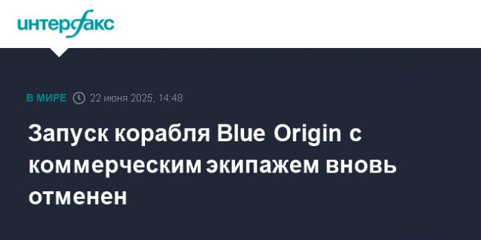 Запуск корабля Blue Origin с коммерческим экипажем вновь отменен