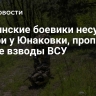Украинские боевики несут потери у Юнаковки, пропадают целые взводы ВСУ