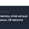 Что случилось этой ночью: воскресенье, 28 августа
