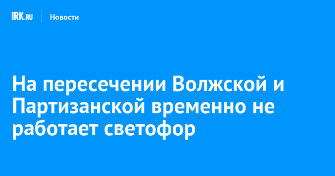 На пересечении Волжской и Партизанской временно не работает светофор На пересечении Волжской и Партизанской временно не работает светофор