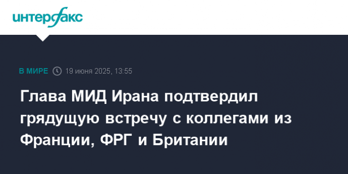 Глава МИД Ирана подтвердил грядущую встречу с коллегами из Франции, ФРГ и Британии