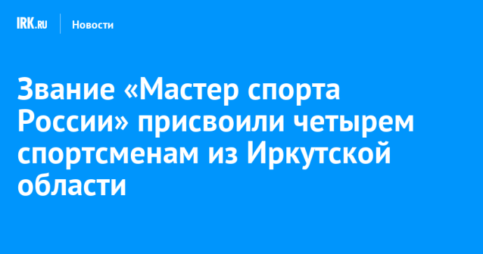 Звание «Мастер спорта России» присвоили четырем спортсменам из Иркутской области