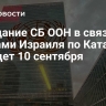 Заседание СБ ООН в связи с ударами Израиля по Катару пройдет 10 сентября