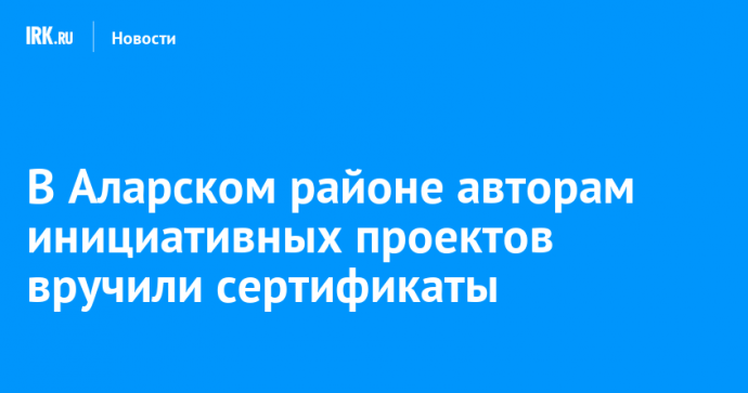 В Аларском районе авторам инициативных проектов вручили сертификаты В Аларском районе авторам инициативных проектов вручили сертификаты