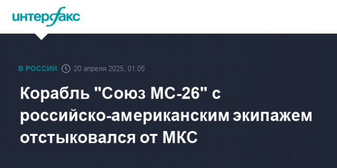 Корабль "Союз МС-26" с российско-американским экипажем отстыковался от МКС