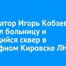 Губернатор Игорь Кобзев посетил больницу и строящийся сквер в подшефном Кировске ЛНР