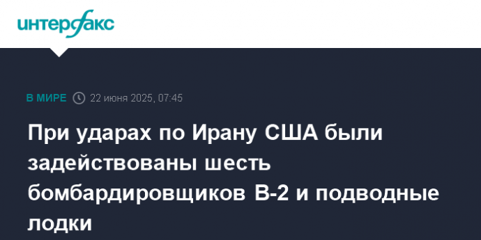 При ударах по Ирану США были задействованы шесть бомбардировщиков В-2 и подводные лодки