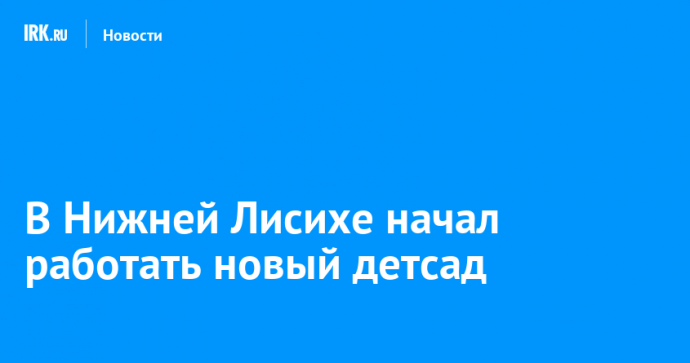 В Нижней Лисихе начал работать новый детсад