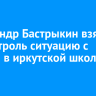 Александр Бастрыкин взял на контроль ситуацию с давкой в иркутской школе №19