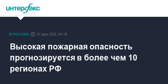 Высокая пожарная опасность прогнозируется в более чем 10 регионах РФ