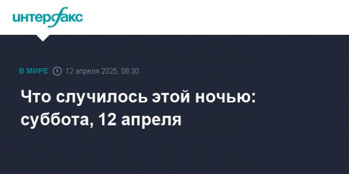 Что случилось этой ночью: суббота, 12 апреля