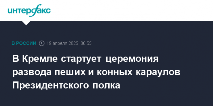 В Кремле стартует церемония развода пеших и конных караулов Президентского полка