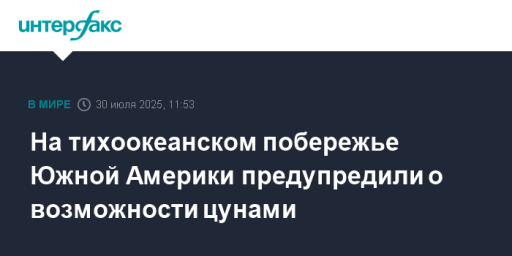 На тихоокеанском побережье Южной Америки предупредили о возможности цунами