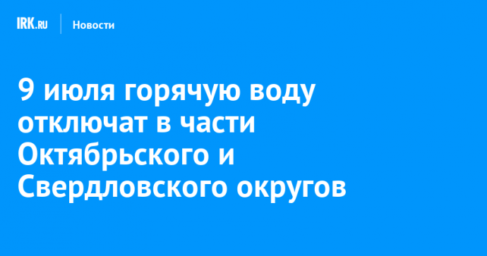 9 июля горячую воду отключат в части Октябрьского и Свердловского округов