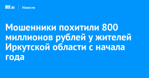 Мошенники похитили 800 миллионов рублей у жителей Иркутской области с начала года