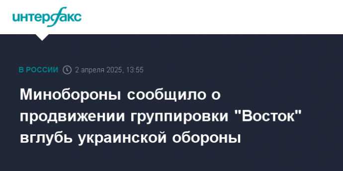 Минобороны сообщило о продвижении группировки "Восток" вглубь украинской обороны