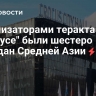 Организаторами теракта в "Крокусе" были шестеро граждан Средней Азии