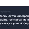 Три категории детей иностранцев могут сдавать тестирование по русскому языку в устной форме