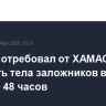 Трамп потребовал от ХАМАС передать тела заложников в течение 48 часов