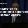 Иран надеется на продвижение в переговорах с США, заявил Аракчи