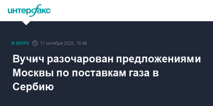 Вучич разочарован предложениями Москвы по поставкам газа в Сербию Вучич разочарован предложениями Москвы по поставкам газа в Сербию