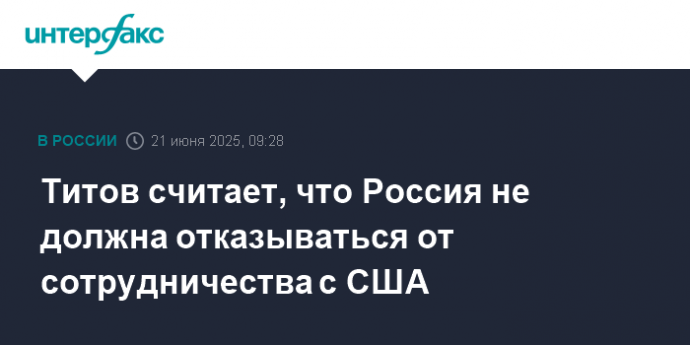 Титов считает, что Россия не должна отказываться от сотрудничества с США