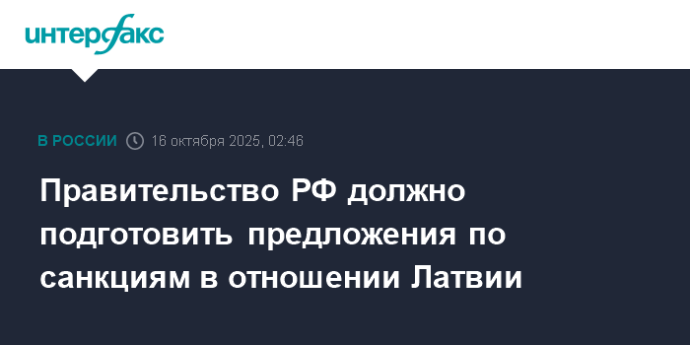 Правительство РФ должно подготовить предложения по санкциям в отношении Латвии Правительство РФ должно подготовить предложения по санкциям в отношении Латвии