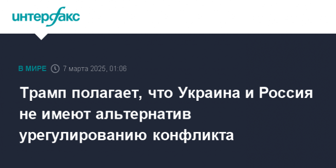Трамп полагает, что Украина и Россия не имеют альтернатив урегулированию конфликта