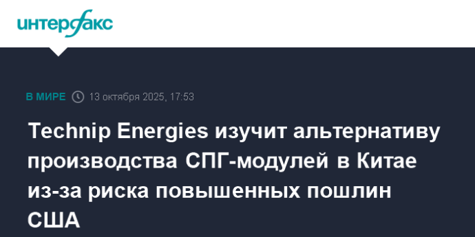 Technip Energies изучит альтернативу производства СПГ-модулей в Китае из-за риска повышенных пошлин США