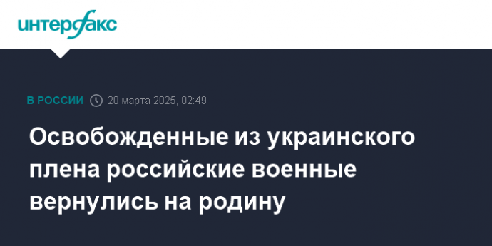 Освобожденные из украинского плена российские военные вернулись на родину