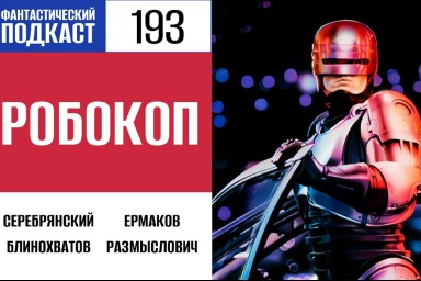 Живыми или мёртвыми идём за «Робокопом» в 193 выпуске «Фантастического подкаста»